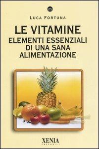 LIBRO "LE VITAMINE. ELEMENTI ESSENZIALI DI UNA SANA ALIMENTAZIONE" DI LUCA FORTUNA - ED. XENIA